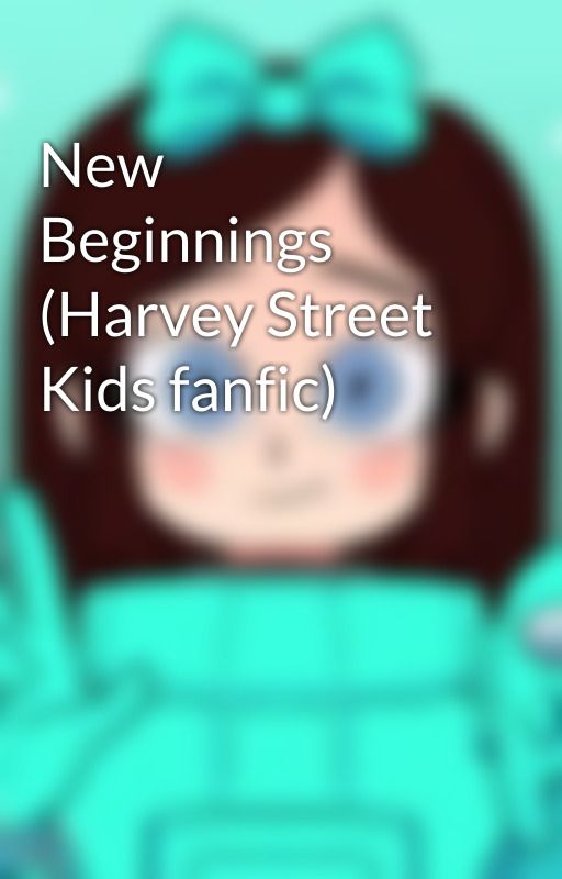 New Beginnings (Harvey Street Kids fanfic) by AffogatoCookieLover