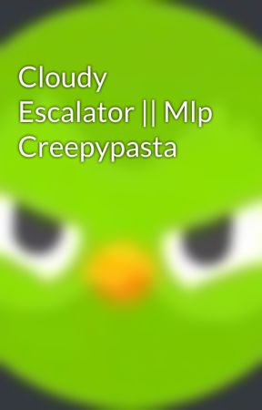 Cloudy Escalator || Mlp Creepypasta by ThatDuolingoWriter