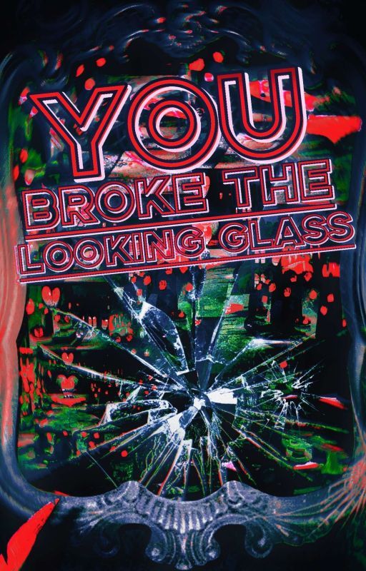 You Broke the Looking Glass by myloveforyuu