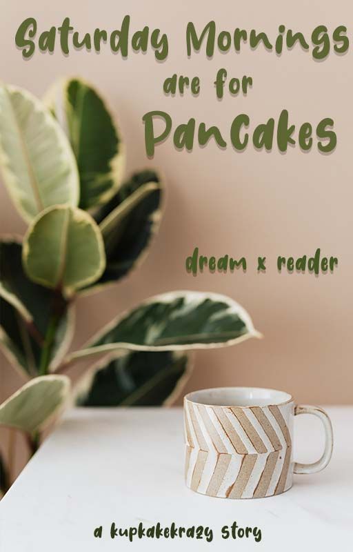 saturday mornings are for pancakes // a dream x reader fanfiction by kupkakekrazy