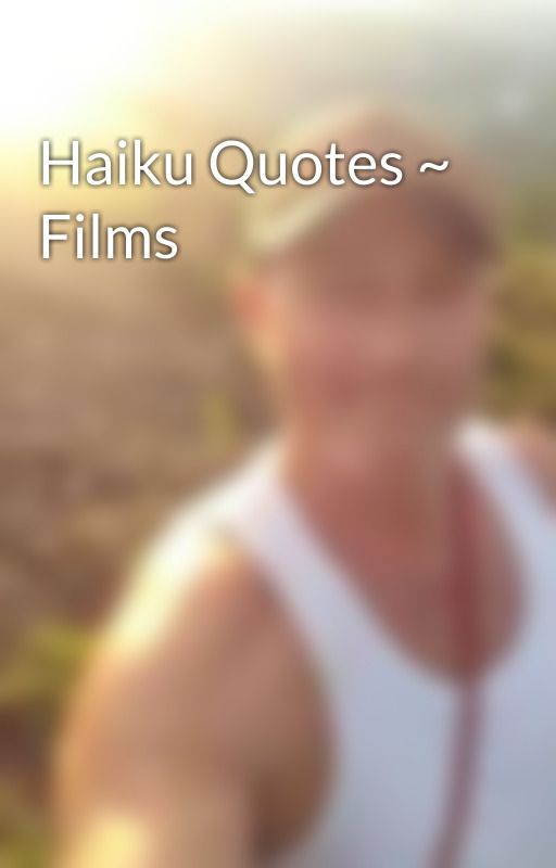 Haiku Quotes ~ Films by Warrior_Prophet