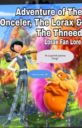 The Adventures of The Onceler, The Lorax and The Thneed | Lorax Fan Lore by Passivelee