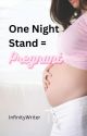 One Night Stand = Pregnant by -InfinityWriter-