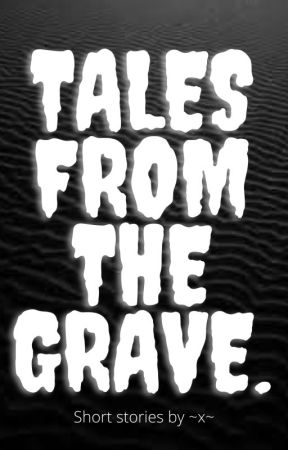 Tales From The Grave by Funsizedandclingy