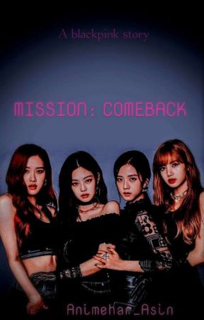 Mission:COMEBACK •Blackpink ff• by animehar