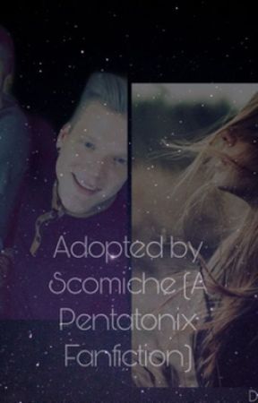 Adopted By Scomiche (A Pentatonix Fanfiction) by dark_ride_