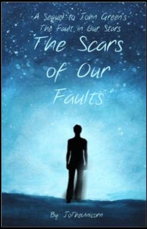 The Scars of Our Faults: A Sequel to "The Fault in Our Stars" {DISCONTINUED} by JoTheUnicorn