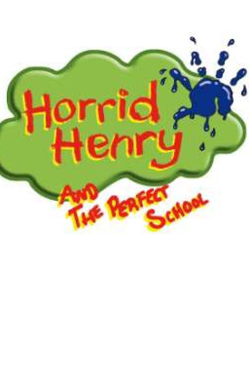 Horrid Henry and the Perfect School by burrito_writes_