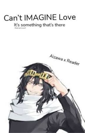 (Discontinued)Can't IMAGINE Love it's something that's there! Aizawa x Reader  by Cccwolf1234