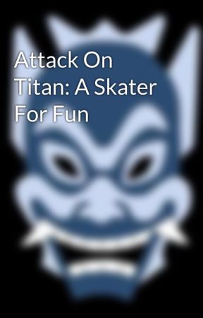 Attack On Titan: A Skater For Fun  by Eolisjfc95