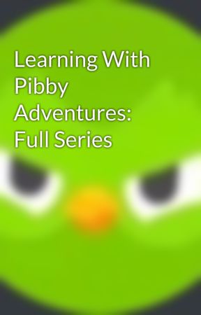 Learning With Pibby Adventures: Full Series by ThatDuolingoWriter