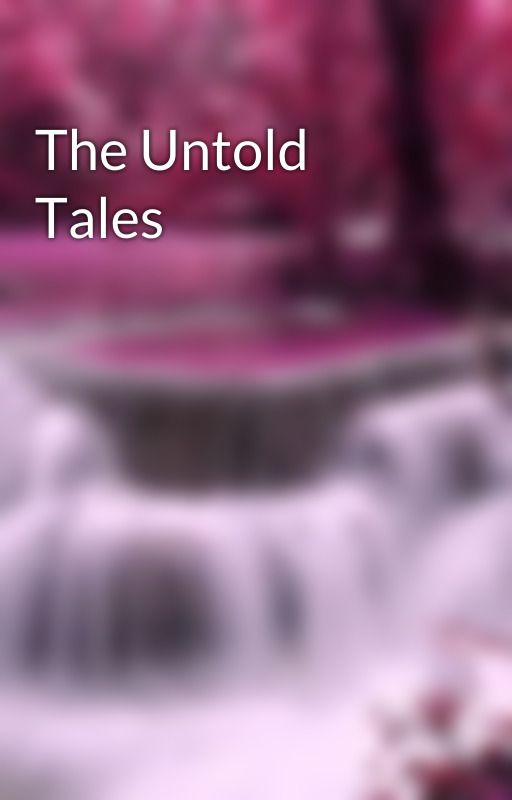 The Untold Tales by regulus_and_cloud