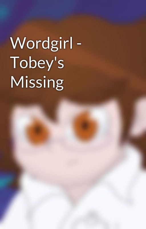 Wordgirl - Tobey's Missing by YowLife