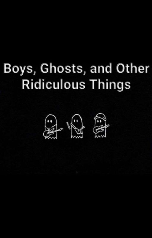 Boys, Ghosts, And Other Ridiculous Things by StupidCupid10120