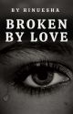 Broken By Love [COMPLETED] by Rinuesha