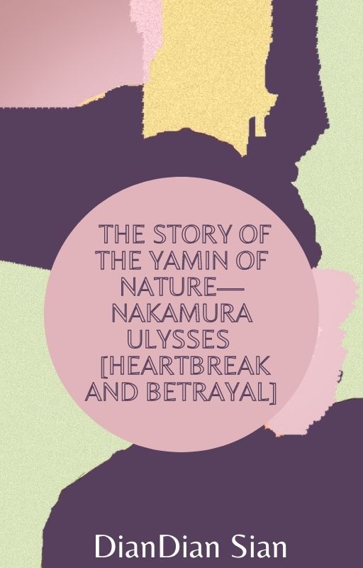 The Story of the Yamin of Nature-Nakamura Ulysses  [Heartbreak and Betrayal] by DianDianSian