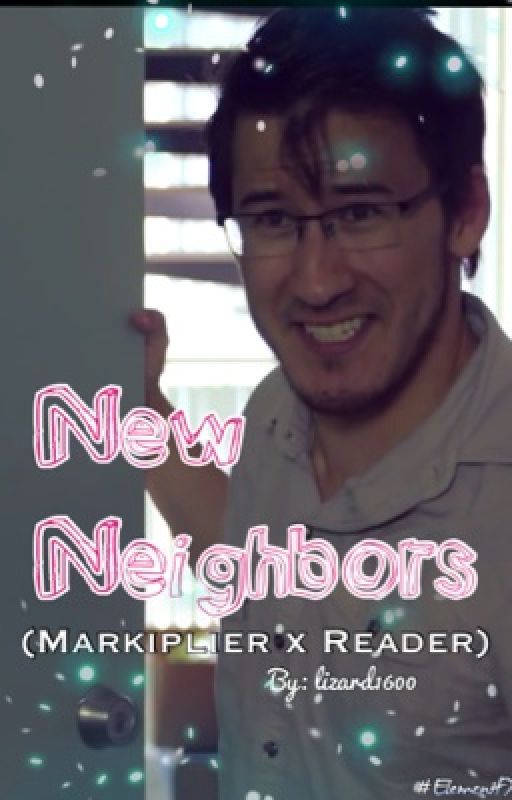 New Neighbors (Markiplier x Reader) by lizard1600