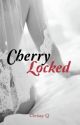 Cherry Locked (Book One) by ChrissyQueen