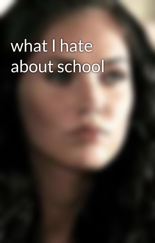 what I hate about school by Elijahtucker8