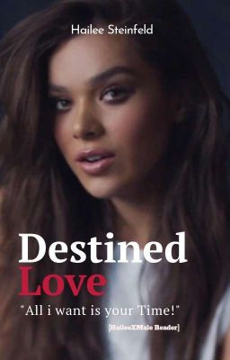 Destined Love-Hailee Steinfeld Fanfiction [MaleReader] cover