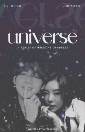 Universe - A Series of Wheetae drabbles by SuperSueSu