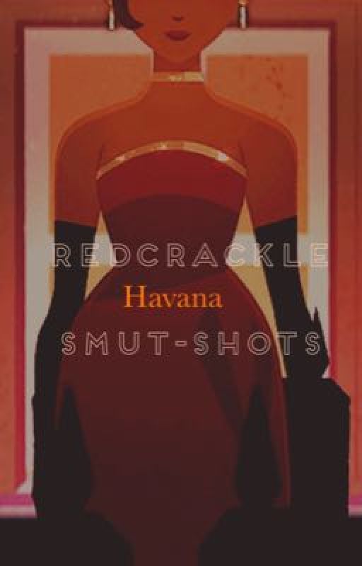 Havana ; Redcrackle Oneshots by noturarsenal