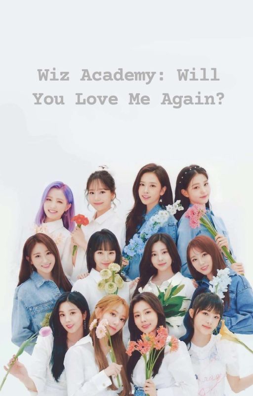 IZONE WIZ ACADEMY: Will You Love Me Again? by hitbyasweetpotato