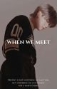 When We Meet | Min Yoongi. by livinapark_