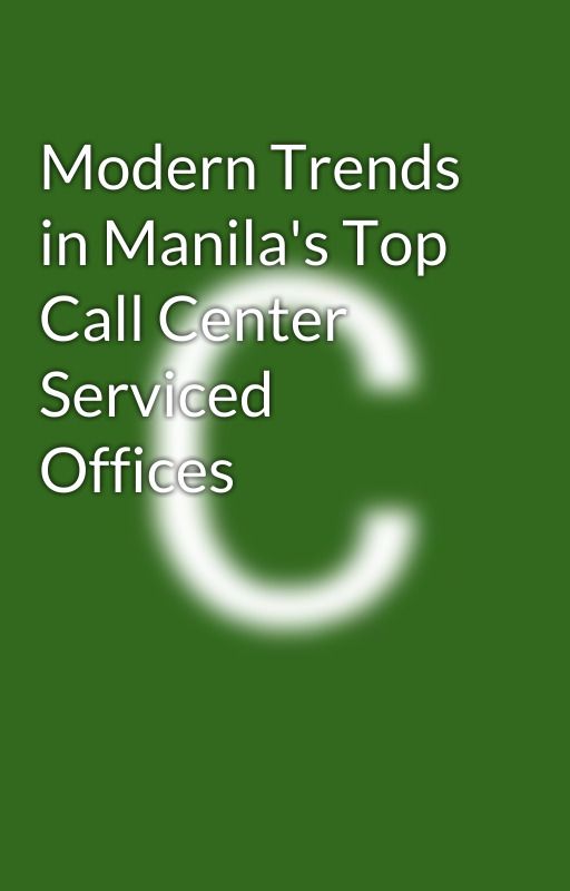 Modern Trends in Manila's Top Call Center Serviced Offices by paulineclaire26