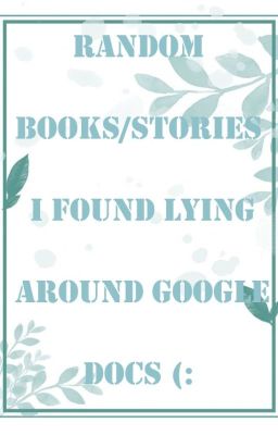 All my unfinished stories I can find lying around google docs cover