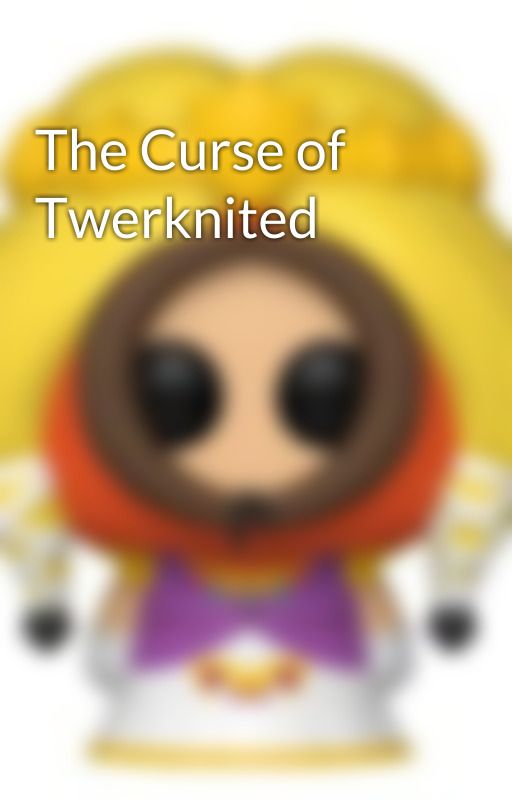 The Curse of Twerknited by mang0cook1e