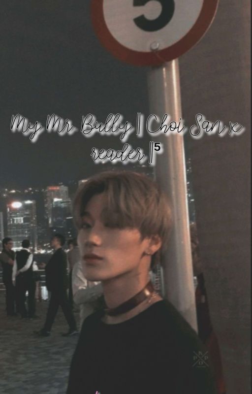 My Mr. Bully || Choi San x Reader || ¹ by YoungKookKy