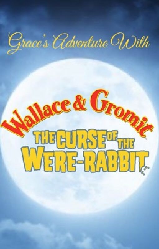 Grace's Adventure With Wallace and Gromit: The Curse of the Were-Rabbit by PrincessRose97