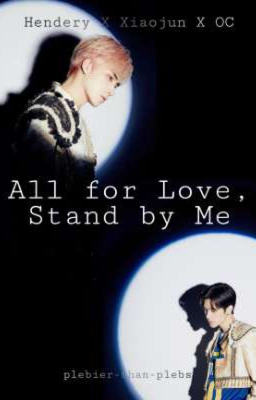 All For Love, Stand by Me |Hendery×OC×Xiaojun|{Hiatus} by plebier-than-plebs