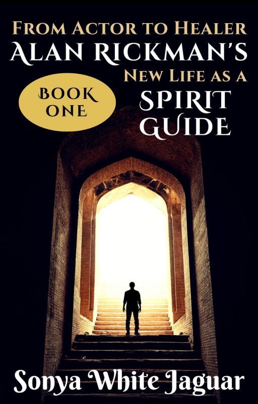 From Actor to Healer: Alan Rickman's New Life as a Spirit Guide, Book 1 by sonyawhitejaguar