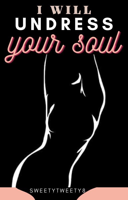 I will undress your soul by sweetytweety8