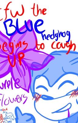 tfw the blue hedgehog begins to cough up purple flowers cover