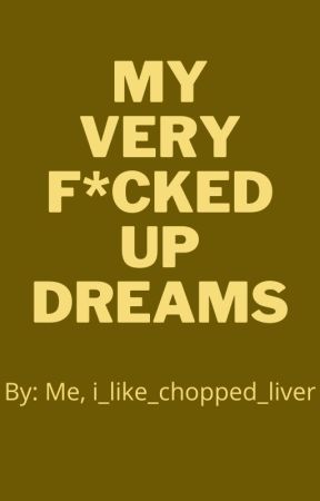 My Very F*cked Up Dreams by i_like_chopped_liver