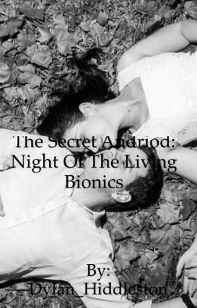 The Secret Android: Night of the living bionics by Dylan_Hiddleston