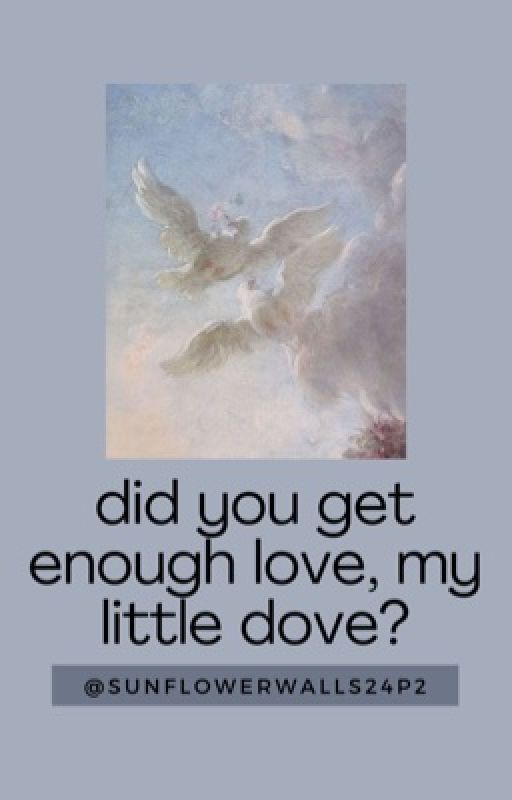 •did you get enough love, my little dove?• by sunflowerwalls24p2