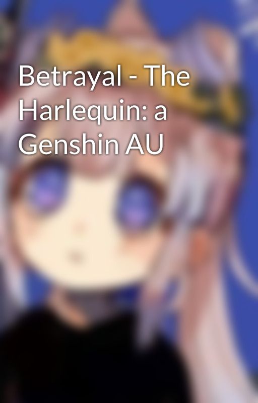 Betrayal - The Harlequin: a Genshin AU by WaterLover_Tsuta