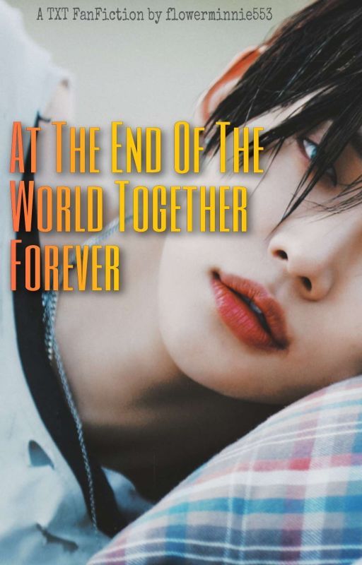 At The End Of The World Together Forever // TOMORROW X TOGETHER [BeomJun] by flowerminnie553