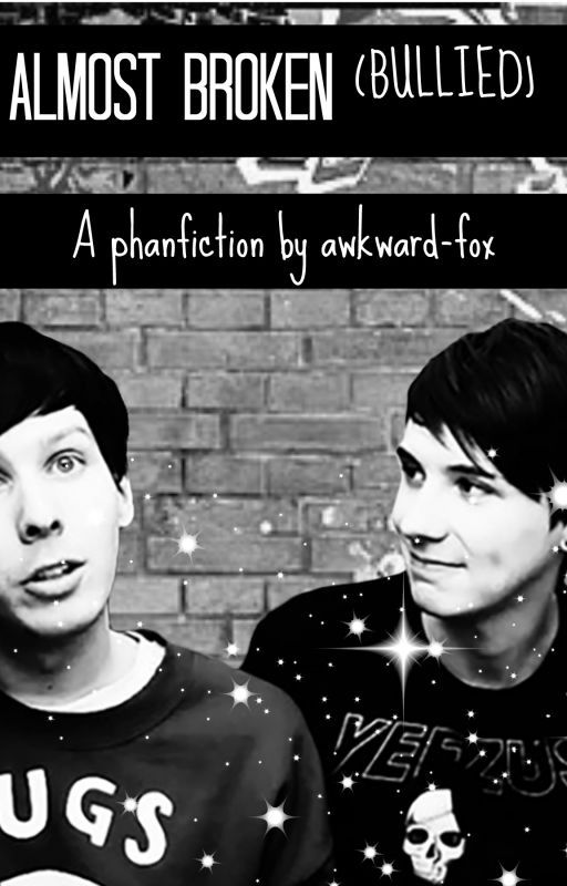 Almost broken(bullied) , A phanfiction by awkward-fox