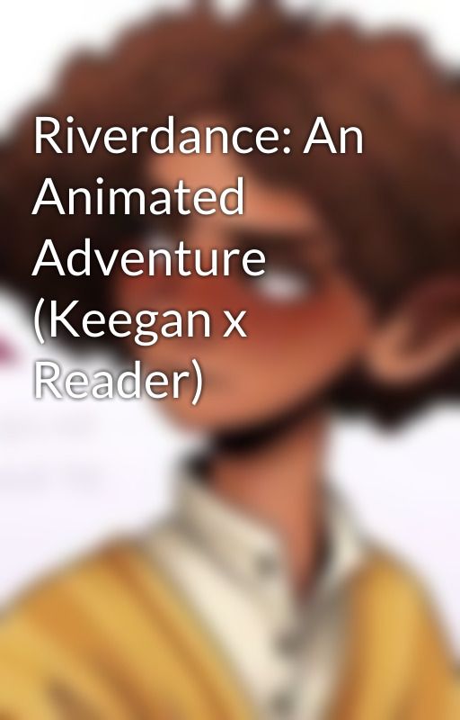 Riverdance: An Animated Adventure (Keegan x Reader) by CamiloXLi