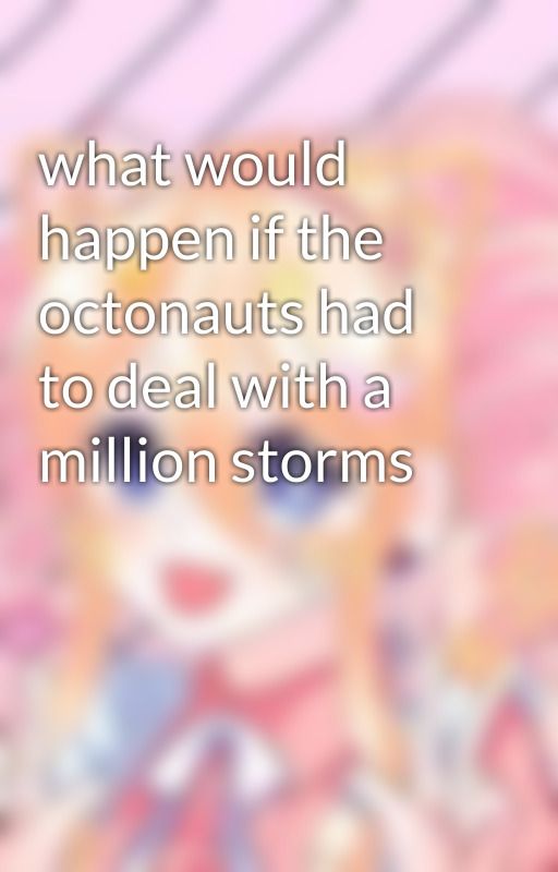 what would happen if the octonauts had to deal with a million storms  by kittylovecutegirl