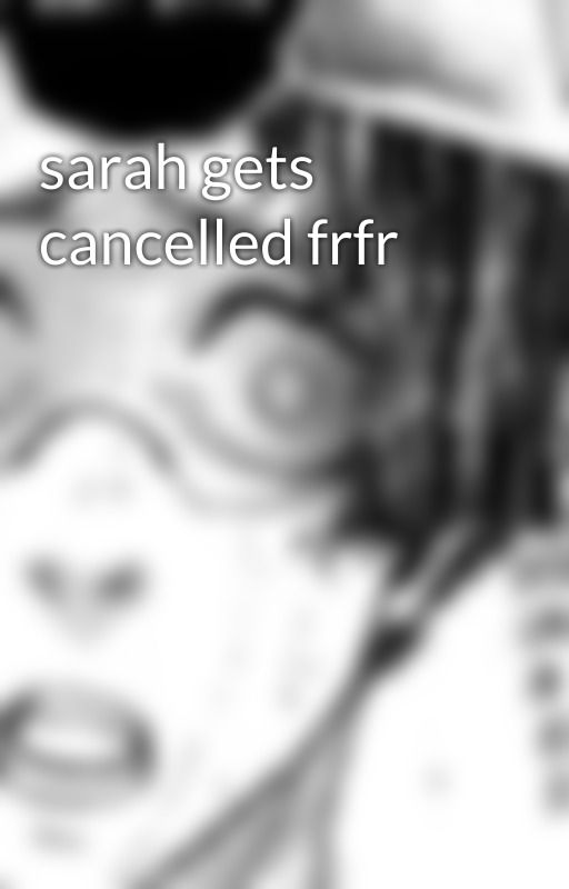 sarah gets cancelled frfr by juliette38828