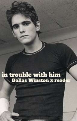 in trouble with him (Dallas Winston x Reader) cover