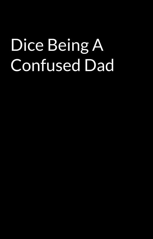 Dice Being A Confused Dad by MrsDag