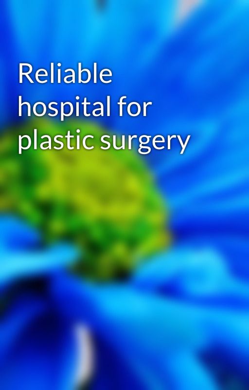 Reliable hospital for plastic surgery by unitedhospital