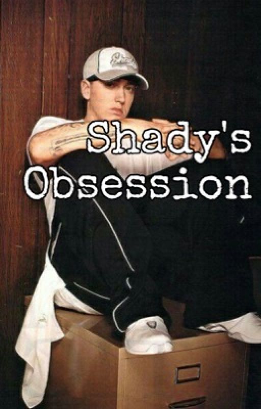 Shady's obsession  by Fanfictionorwhatever